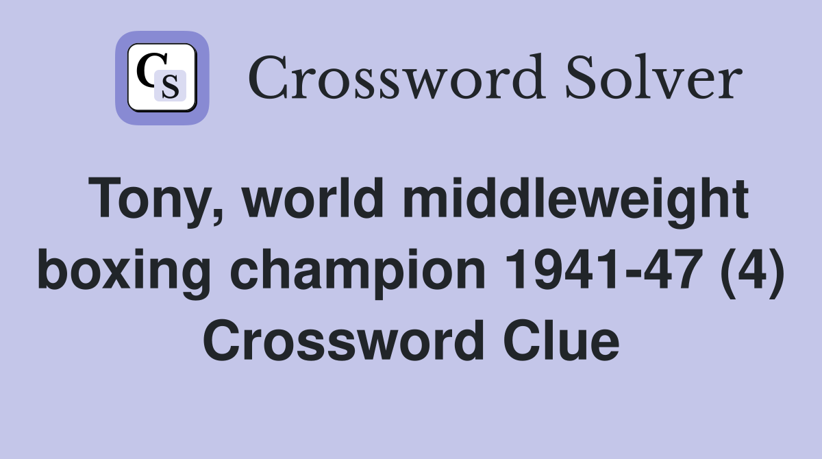 Tony world middleweight boxing champion 1941 47 4 crossword clue